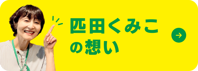 匹田くみこの想い